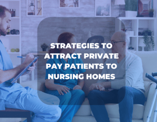 Strategies to Attract Private Pay Patients to Nursing Homes