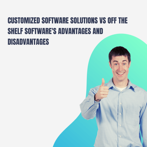 Customized Software Solutions vs off the Shelf Software's Advantages and Disadvantages