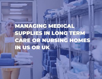 Managing Medical Supplies in Long Term Care / Nursing Homes in US/ UK